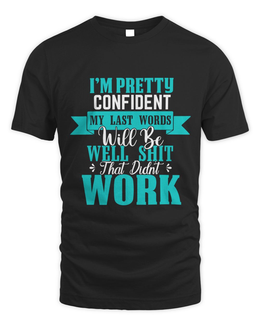 I’M PRETTY CONFIDENT MY LAST WORDS WILL BE WELL SHIT THAT DIDN’T WORK Unisex Standard T-Shirt black s