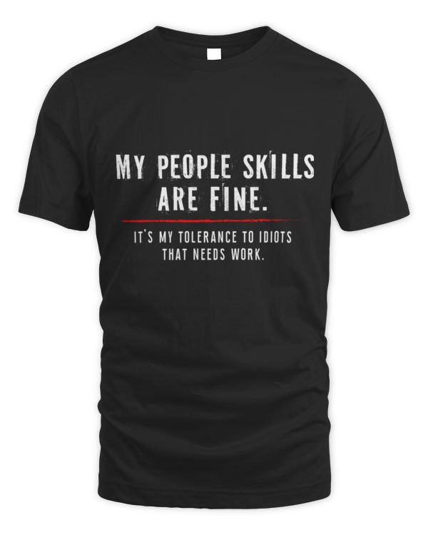 My People Skills Are Just Fine Funny Sarcastic Funny Saying T-Shirt My People Skills Are Just Fine Funny Sarcastic Funny Saying T-Shirt