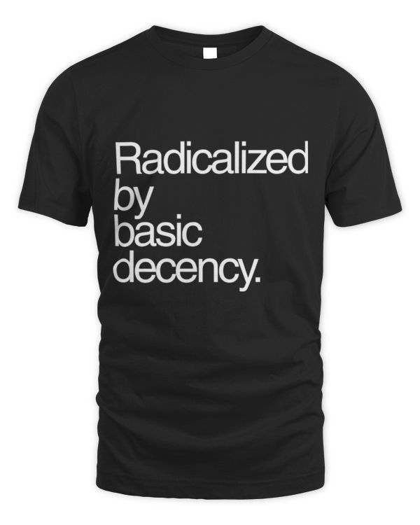 Radicalized by Basic Decency - Sarcastic Funny T-Shirt Radicalized by Basic Decency - Sarcastic Funny T-Shirt