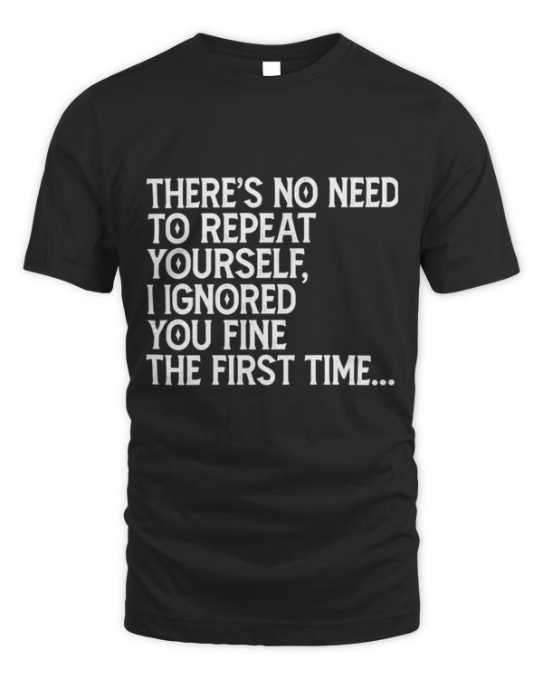 There's No Need To Repeat Yourself Funny Adult Humor Graphic T-Shirt There's No Need To Repeat Yourself Funny Adult Humor Graphic T-Shirt