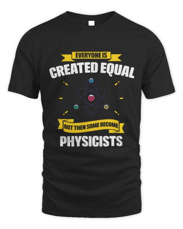 Everyone Is Created Equal But Then Some Become Physicists Everyone Is Created Equal But Then Some Become Physicists