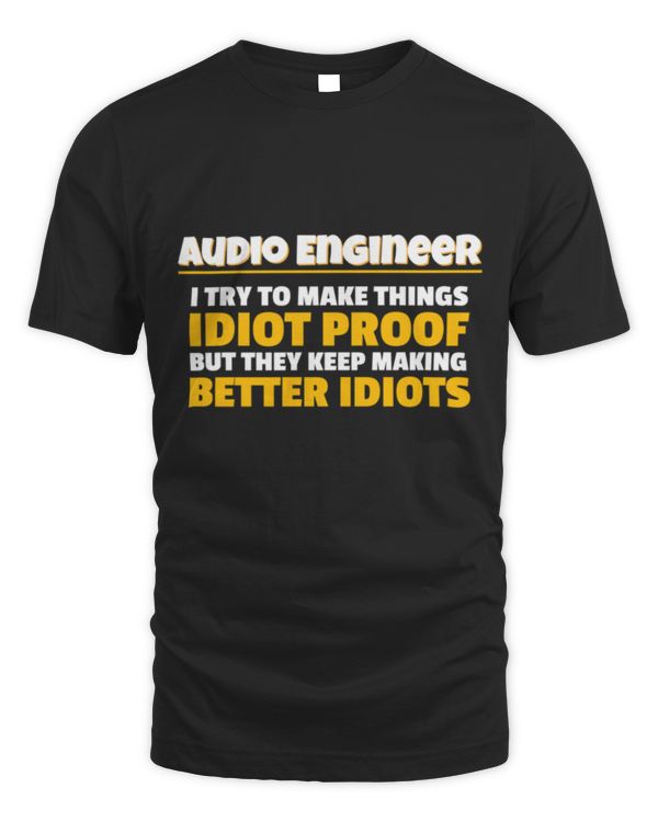 I Try to Make Things Idiot Proof Audio Engineer Sound I Try to Make Things Idiot Proof Audio Engineer Sound