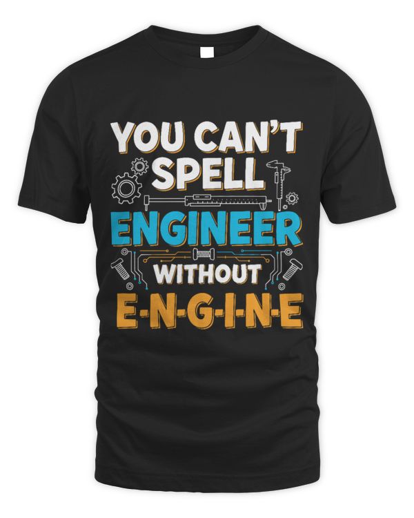 You Can’t Spell Engineer Without E-N-G-I-N-E You Can’t Spell Engineer Without E-N-G-I-N-E