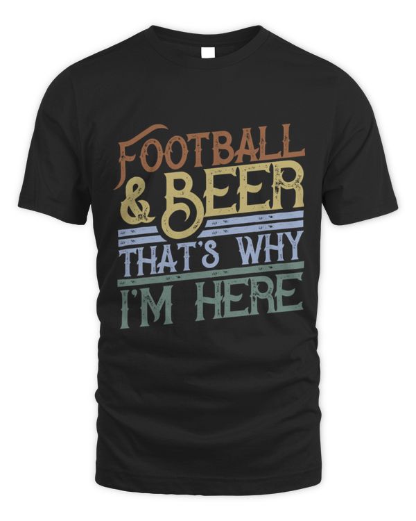 Football and Beer That's Why I'm Here gift, Game Day gift T-Shirt Football and Beer That's Why I'm Here gift, Game Day gift T-Shirt