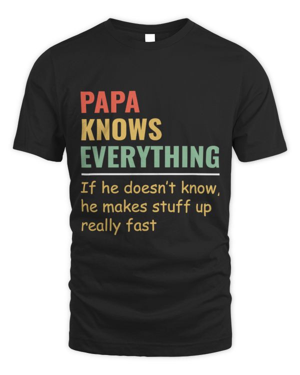 Papa Knows Everything If He Doesn't Know He Makes Stuff Up T-Shirt Papa Knows Everything If He Doesn't Know He Makes Stuff Up T-Shirt