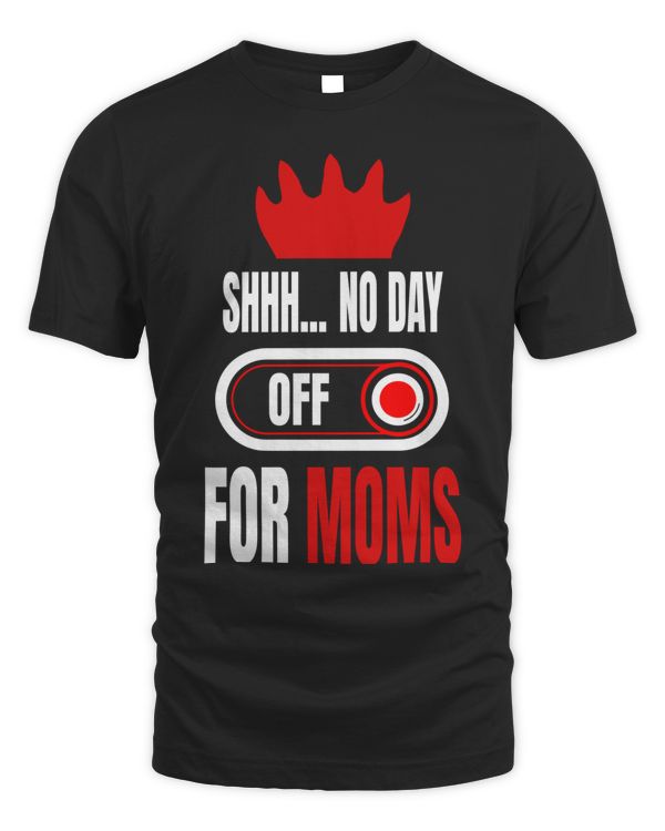 SHHHH... NO DAY OFF FOR MOMS